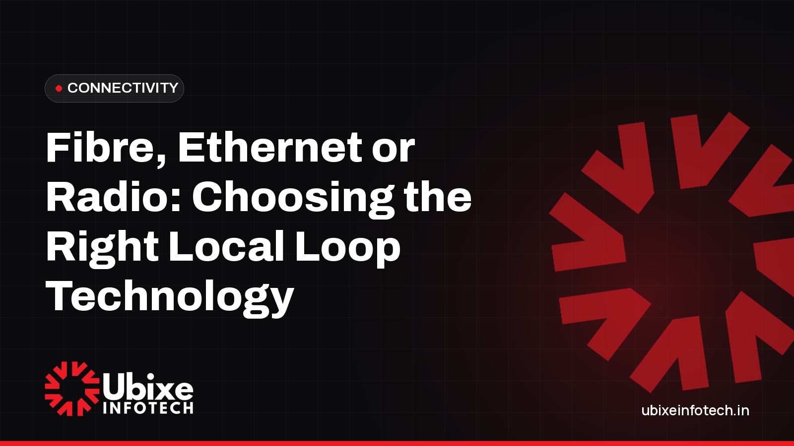 Fibre, Ethernet or Radio: Choosing the Right Local Loop Technology